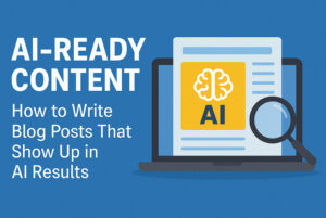 AI-Ready Content: How to Write Blog Posts That Show Up in AI Results